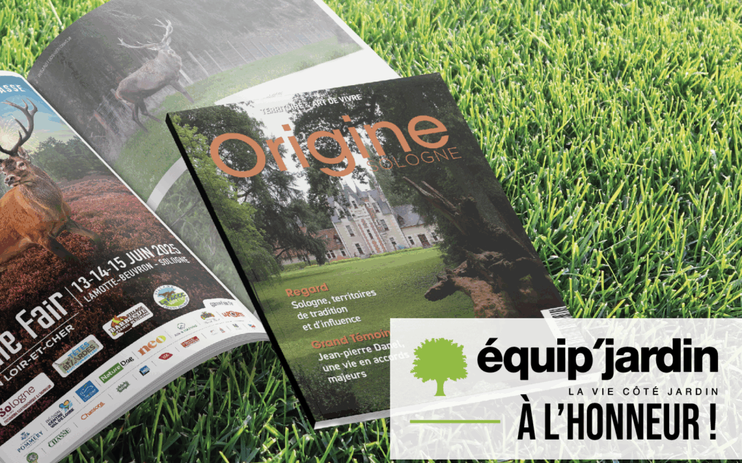 équip’jardin dans le magazine Origine Sologne et présent au Game Fair 2025 : une mise en lumière de notre enracinement local !